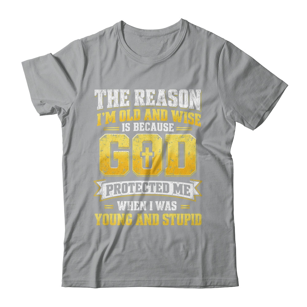 The Reason I'M Old And Wise Is Because God Protected Me Shirt & Hoodie | siriusteestore