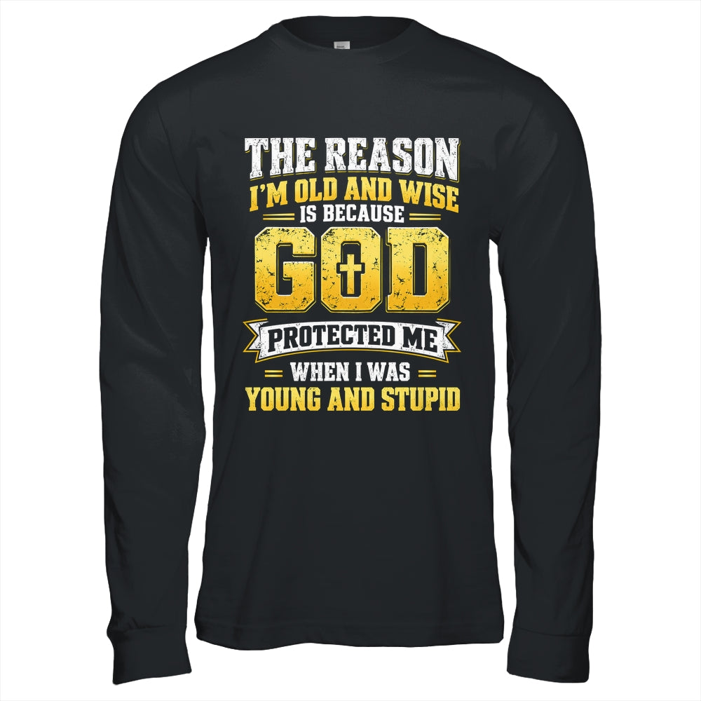 The Reason I'M Old And Wise Is Because God Protected Me Shirt & Hoodie | siriusteestore