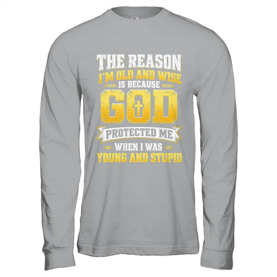 The Reason I'M Old And Wise Is Because God Protected Me Shirt & Hoodie | siriusteestore