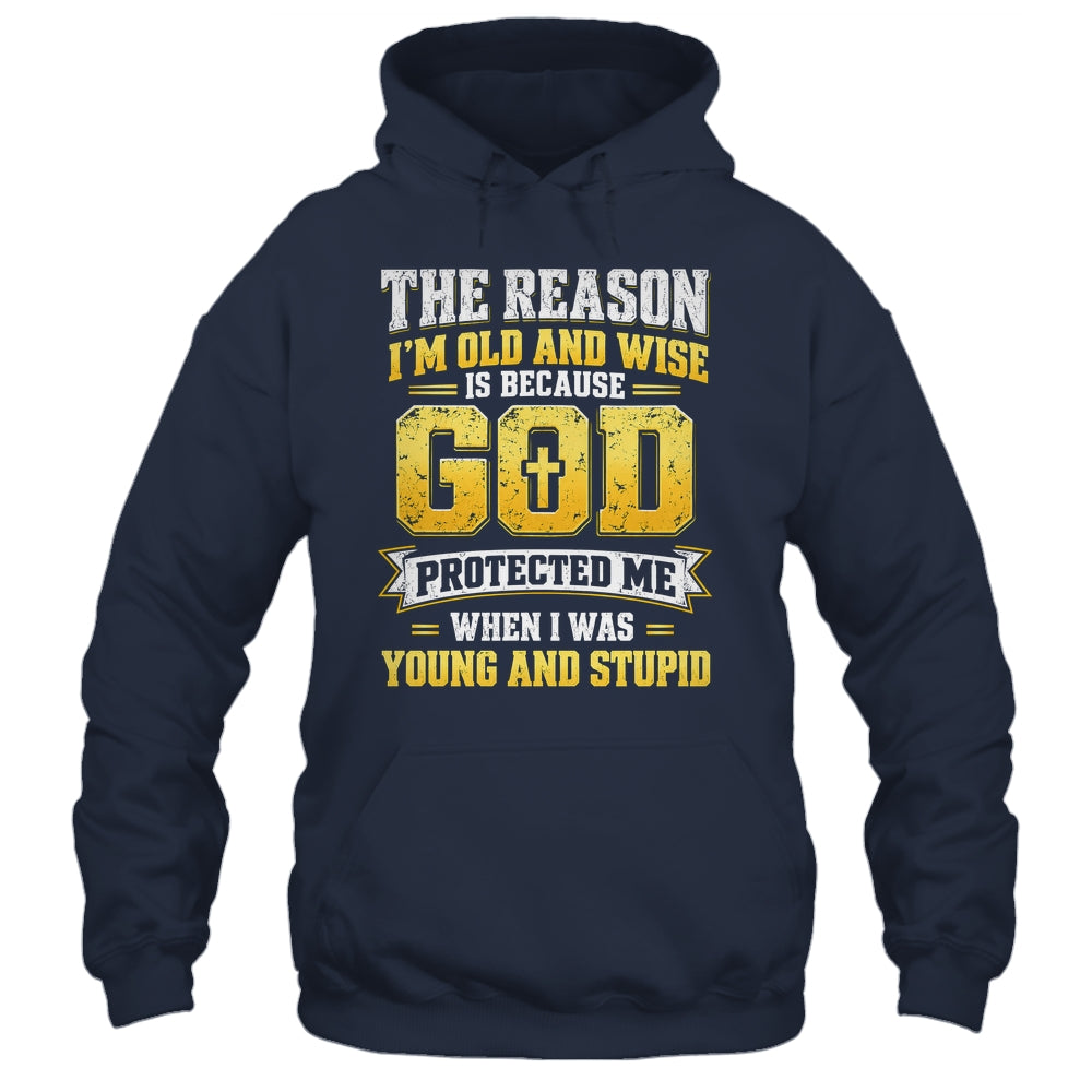 The Reason I'M Old And Wise Is Because God Protected Me Shirt & Hoodie | siriusteestore