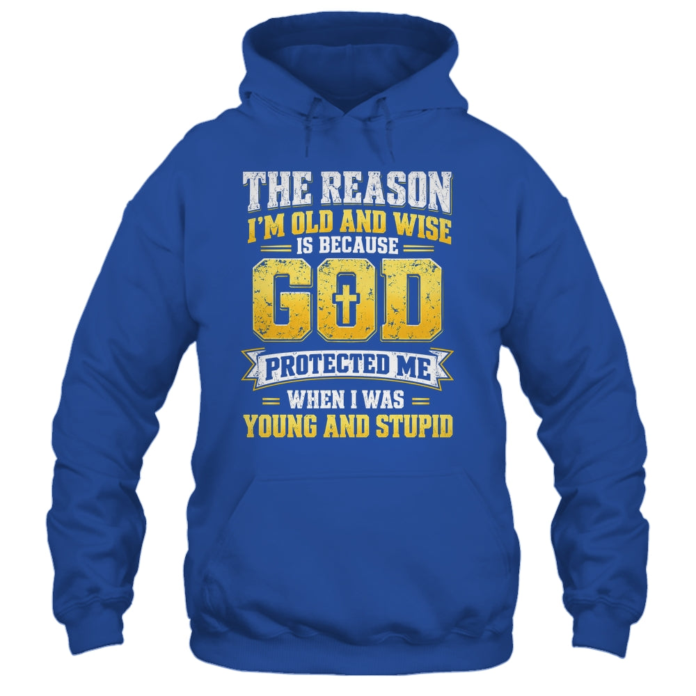 The Reason I'M Old And Wise Is Because God Protected Me Shirt & Hoodie | siriusteestore