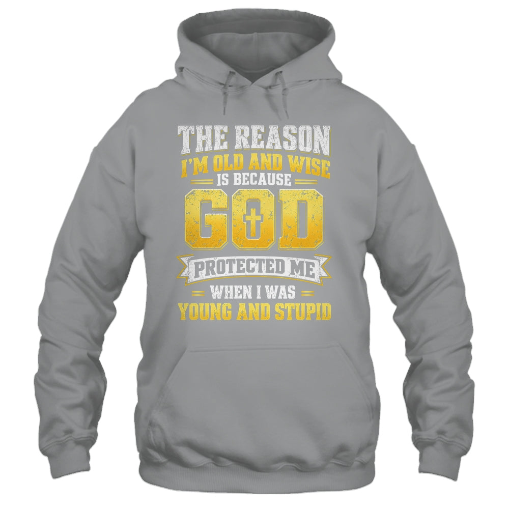 The Reason I'M Old And Wise Is Because God Protected Me Shirt & Hoodie | siriusteestore