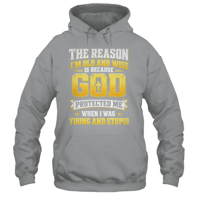 The Reason I'M Old And Wise Is Because God Protected Me Shirt & Hoodie | siriusteestore