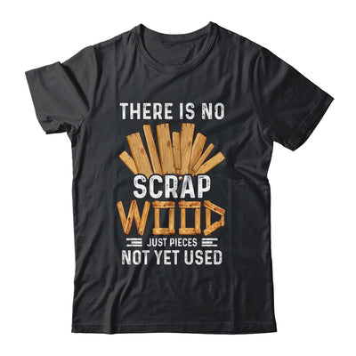 There Is No Scrap Wood Carving Carpentry Furniture Maker Shirt & Hoodie | siriusteestore