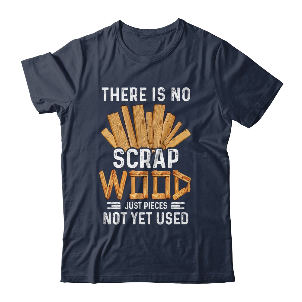 There Is No Scrap Wood Carving Carpentry Furniture Maker Shirt & Hoodie | siriusteestore