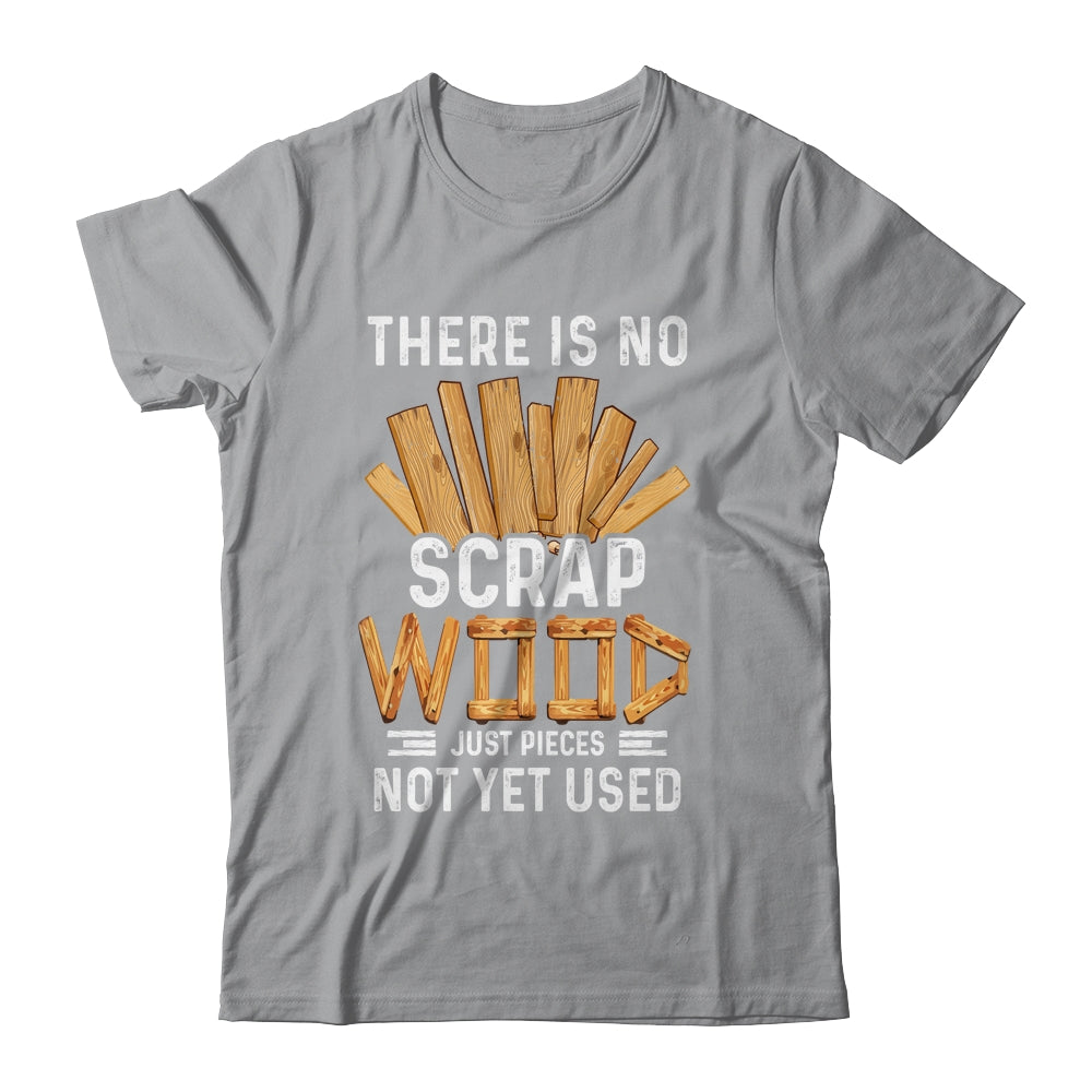 There Is No Scrap Wood Carving Carpentry Furniture Maker Shirt & Hoodie | siriusteestore
