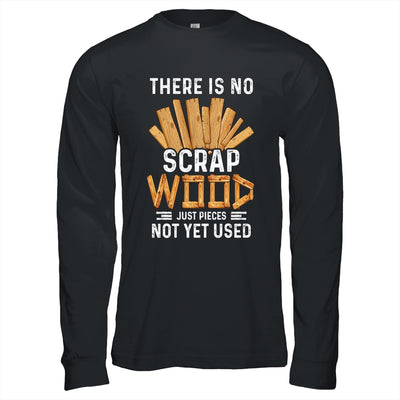 There Is No Scrap Wood Carving Carpentry Furniture Maker Shirt & Hoodie | siriusteestore