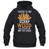 There Is No Scrap Wood Carving Carpentry Furniture Maker Shirt & Hoodie | siriusteestore