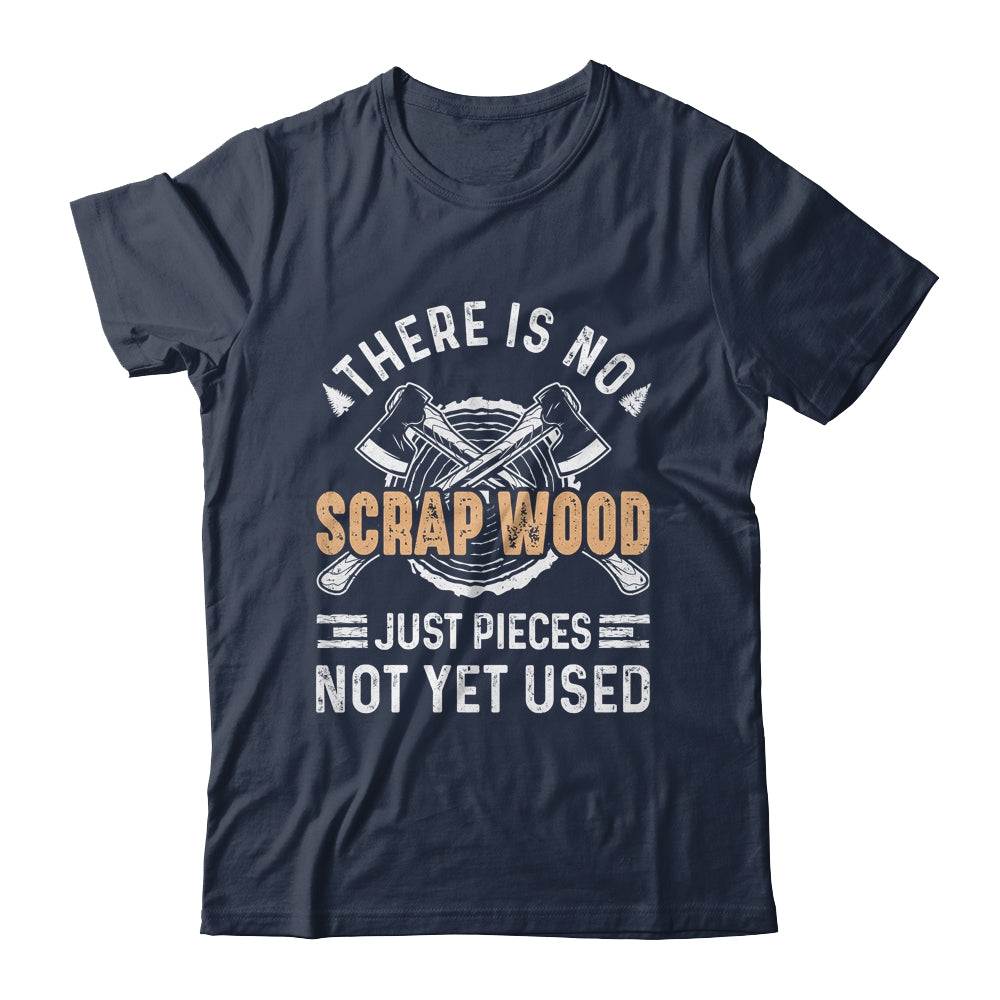 There Is No Scrap Wood Woodworking Carpenter Woodworker Shirt & Hoodie | siriusteestore