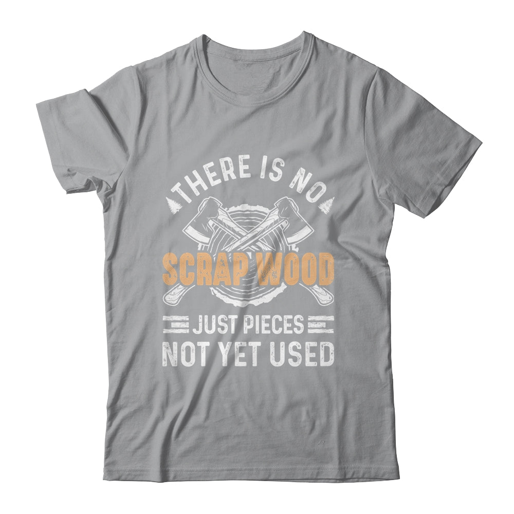 There Is No Scrap Wood Woodworking Carpenter Woodworker Shirt & Hoodie | siriusteestore