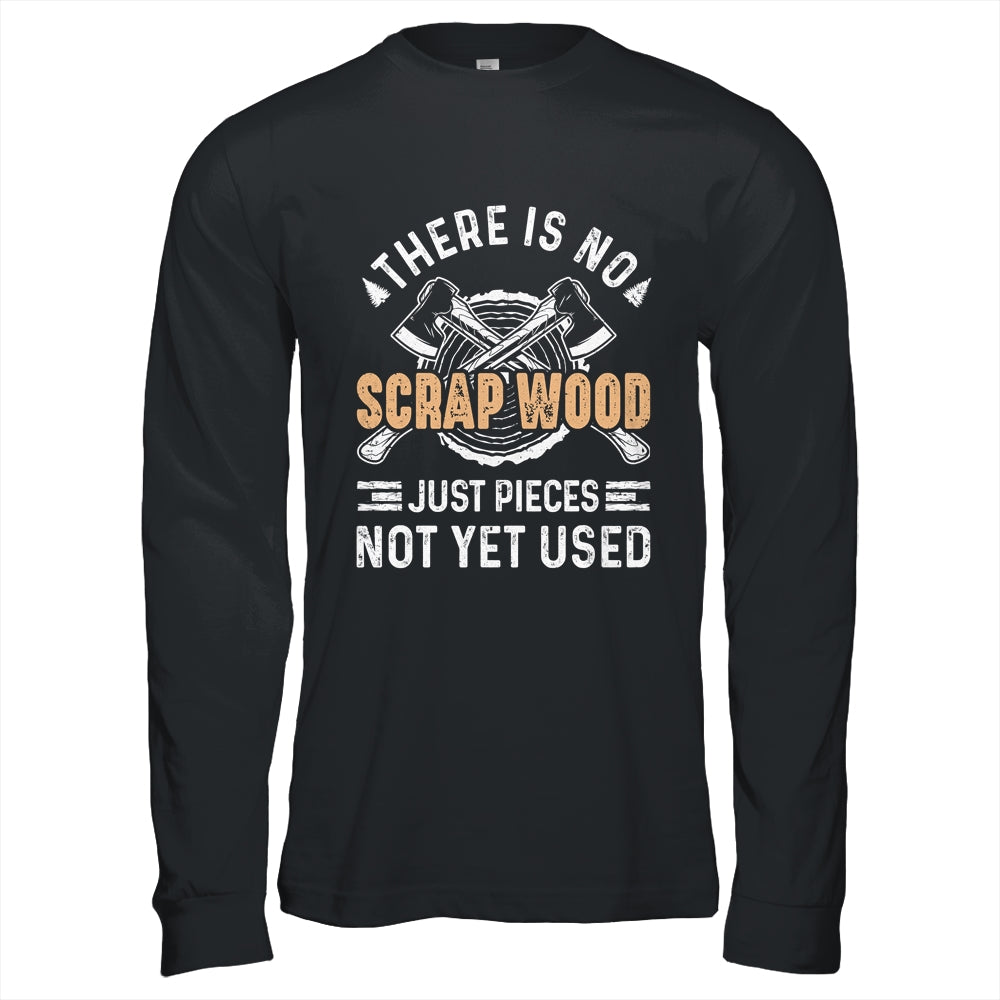 There Is No Scrap Wood Woodworking Carpenter Woodworker Shirt & Hoodie | siriusteestore