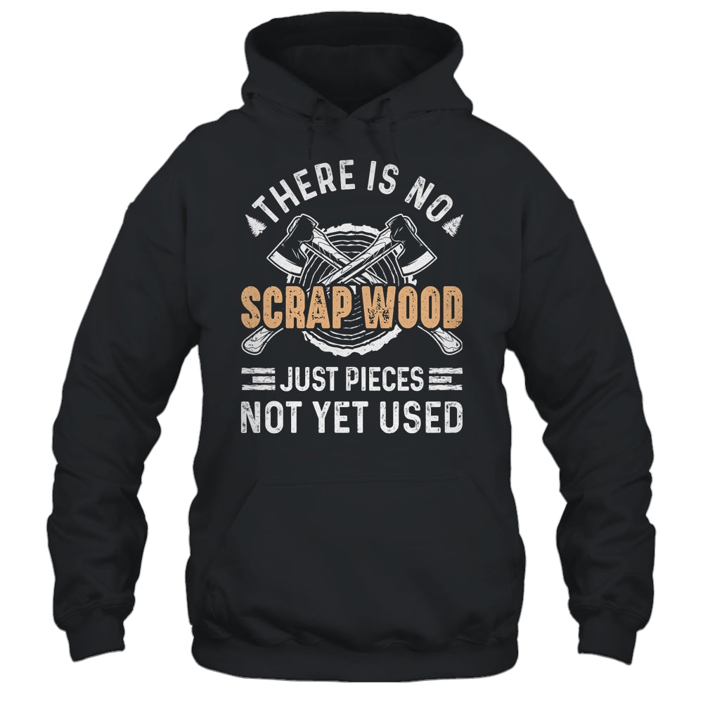 There Is No Scrap Wood Woodworking Carpenter Woodworker Shirt & Hoodie | siriusteestore