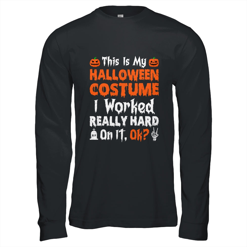 This Is My Halloween Costume I Worked Really Hard On It OK Shirt & Hoodie | siriusteestore