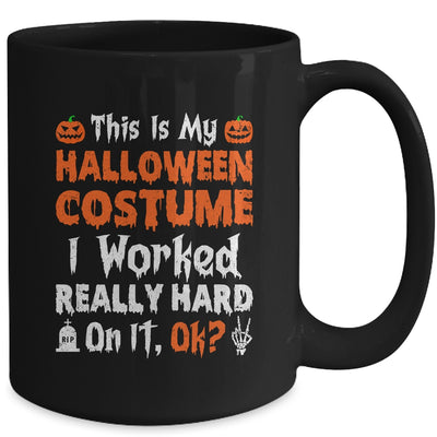 This Is My Halloween Costume I Worked Really Hard On It OK Mug | siriusteestore