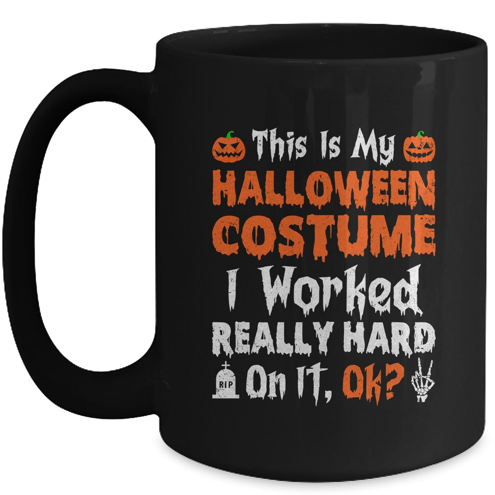 This Is My Halloween Costume I Worked Really Hard On It OK Mug | siriusteestore