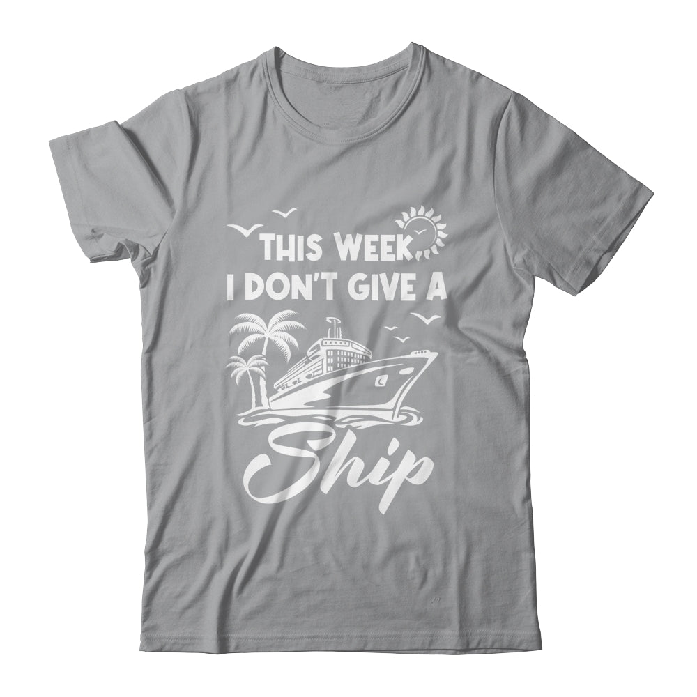 This Week I Don't Give A Ship Cruise Trip Vacation Funny Shirt & Tank Top | siriusteestore