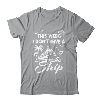 This Week I Don't Give A Ship Cruise Trip Vacation Funny Shirt & Tank Top | siriusteestore