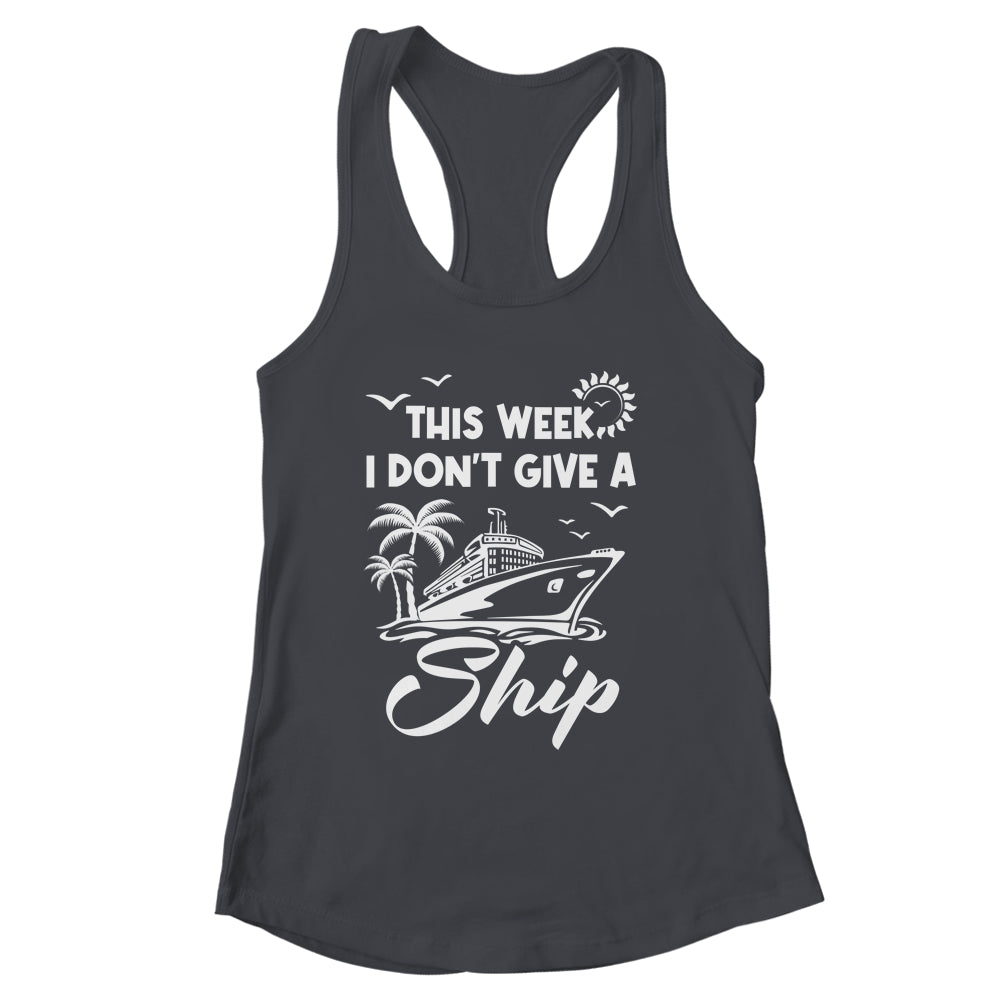 This Week I Don't Give A Ship Cruise Trip Vacation Funny Shirt & Tank Top | siriusteestore