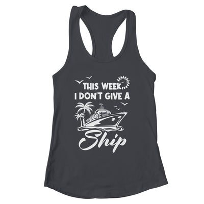 This Week I Don't Give A Ship Cruise Trip Vacation Funny Shirt & Tank Top | siriusteestore