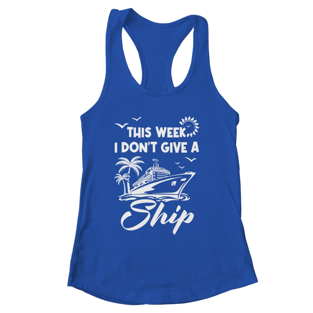 This Week I Don't Give A Ship Cruise Trip Vacation Funny Shirt & Tank Top | siriusteestore