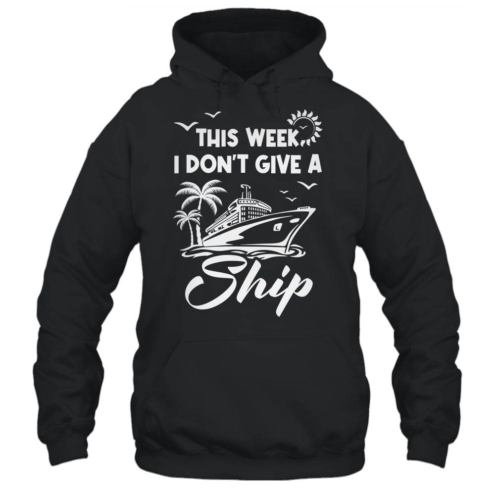 This Week I Don't Give A Ship Cruise Trip Vacation Funny Shirt & Tank Top | siriusteestore