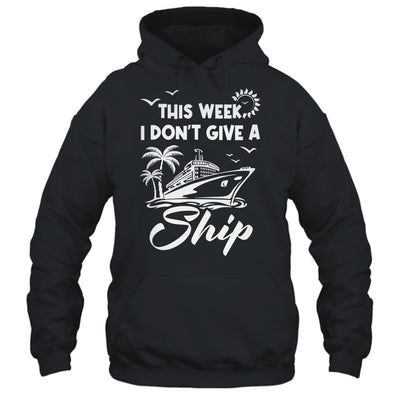 This Week I Don't Give A Ship Cruise Trip Vacation Funny Shirt & Tank Top | siriusteestore