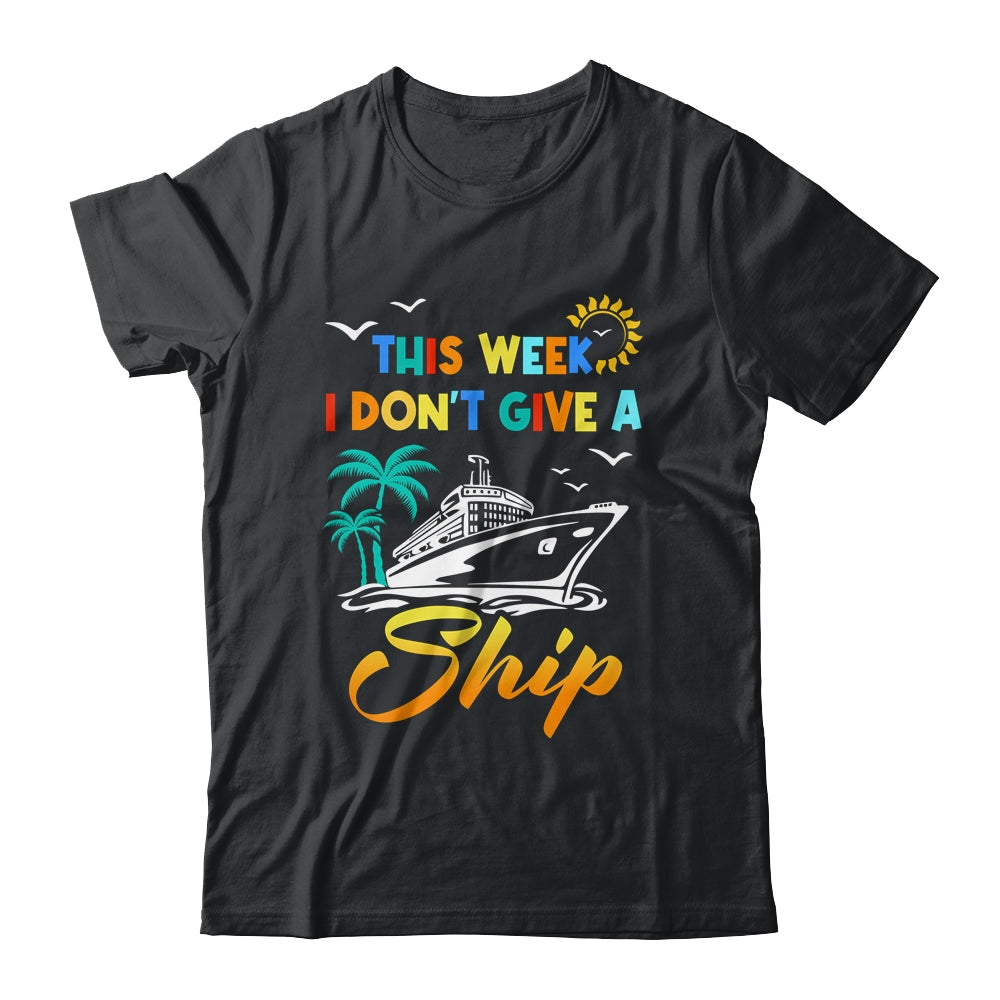 This Week I Don't Give A Ship Funny Vacation Cruise Trip Shirt & Tank Top | siriusteestore