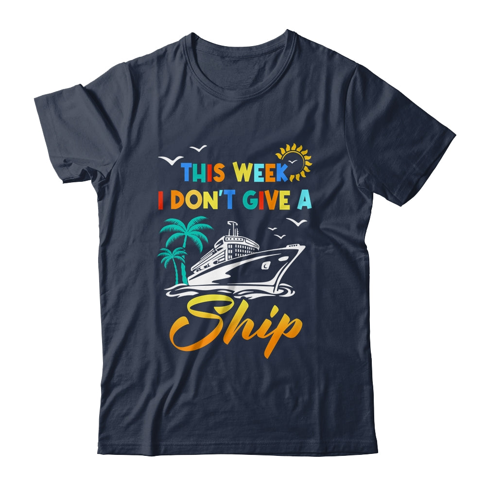 This Week I Don't Give A Ship Funny Vacation Cruise Trip Shirt & Tank Top | siriusteestore