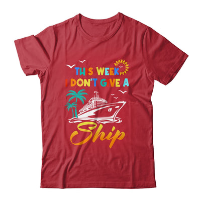 This Week I Don't Give A Ship Funny Vacation Cruise Trip Shirt & Tank Top | siriusteestore
