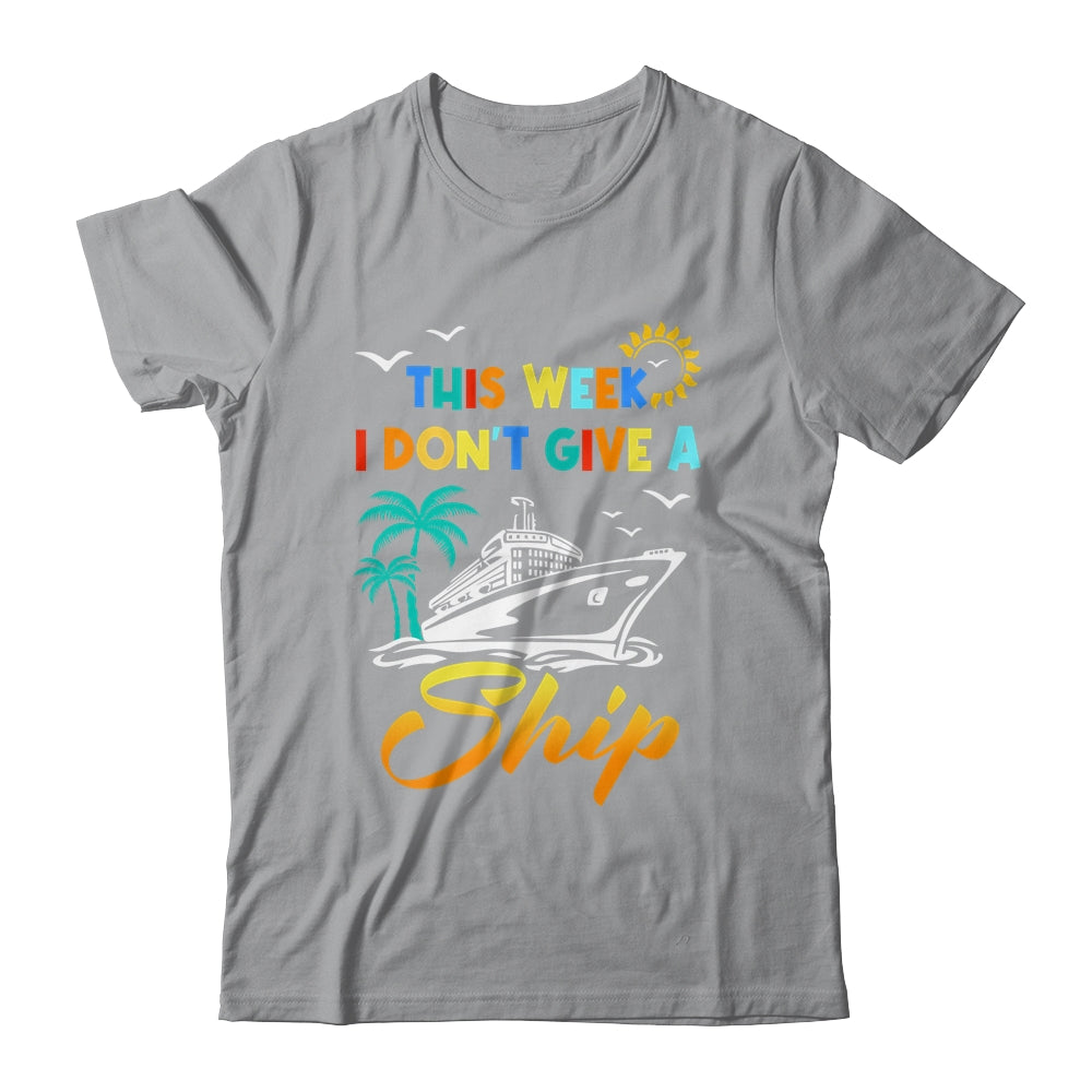 This Week I Don't Give A Ship Funny Vacation Cruise Trip Shirt & Tank Top | siriusteestore
