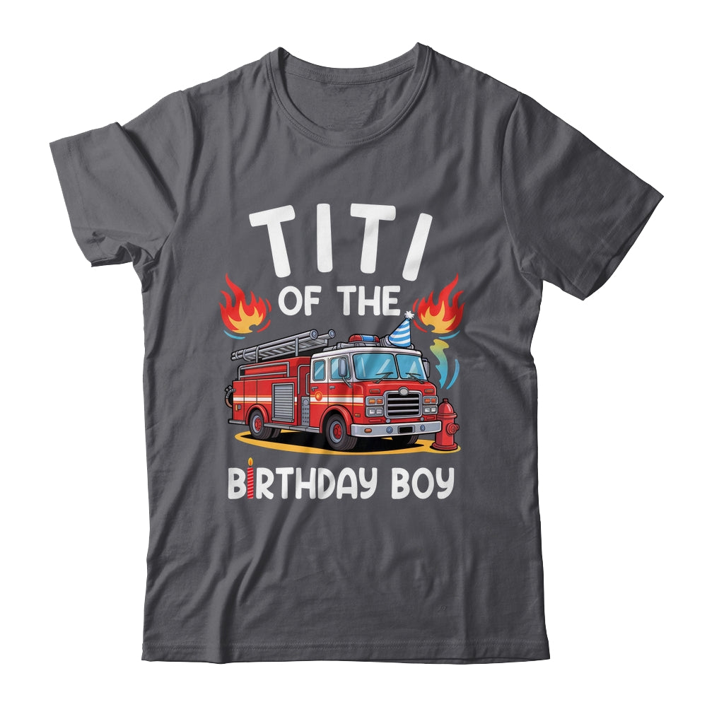 Titi Of The Birthday Boy Fire Truck Firefighter 1st Party Shirt & Hoodie | siriusteestore