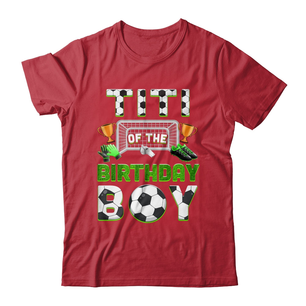 Titi Of The Birthday Boy Soccer Family Matching Party Shirt & Hoodie | siriusteestore