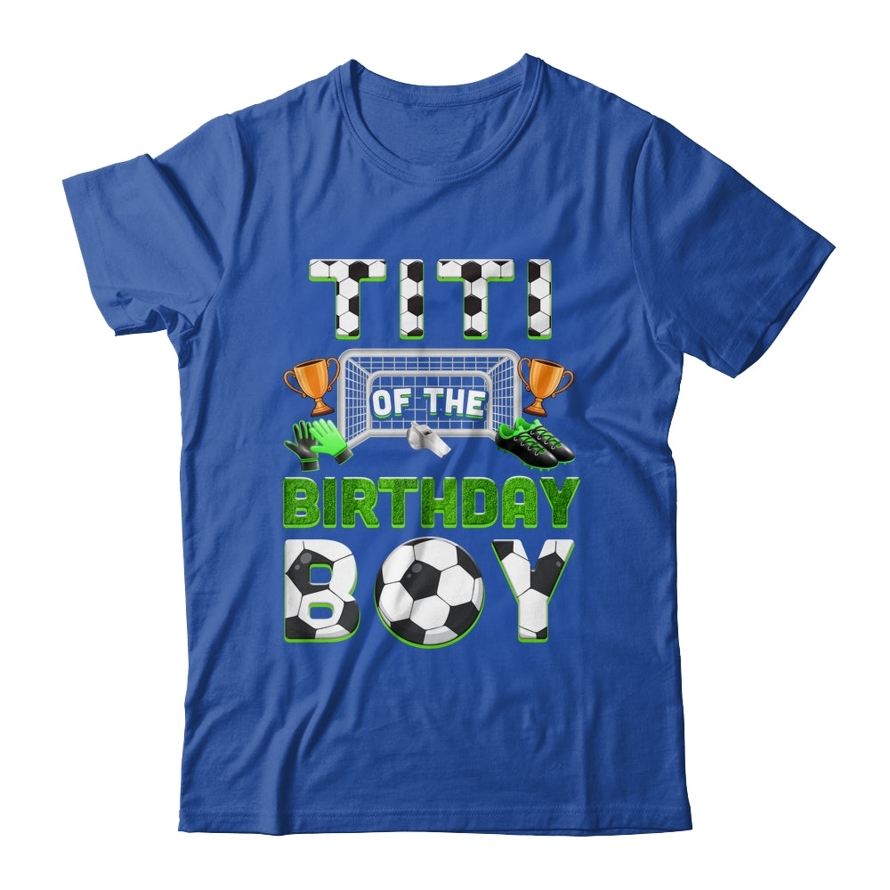 Titi Of The Birthday Boy Soccer Family Matching Party Shirt & Hoodie | siriusteestore