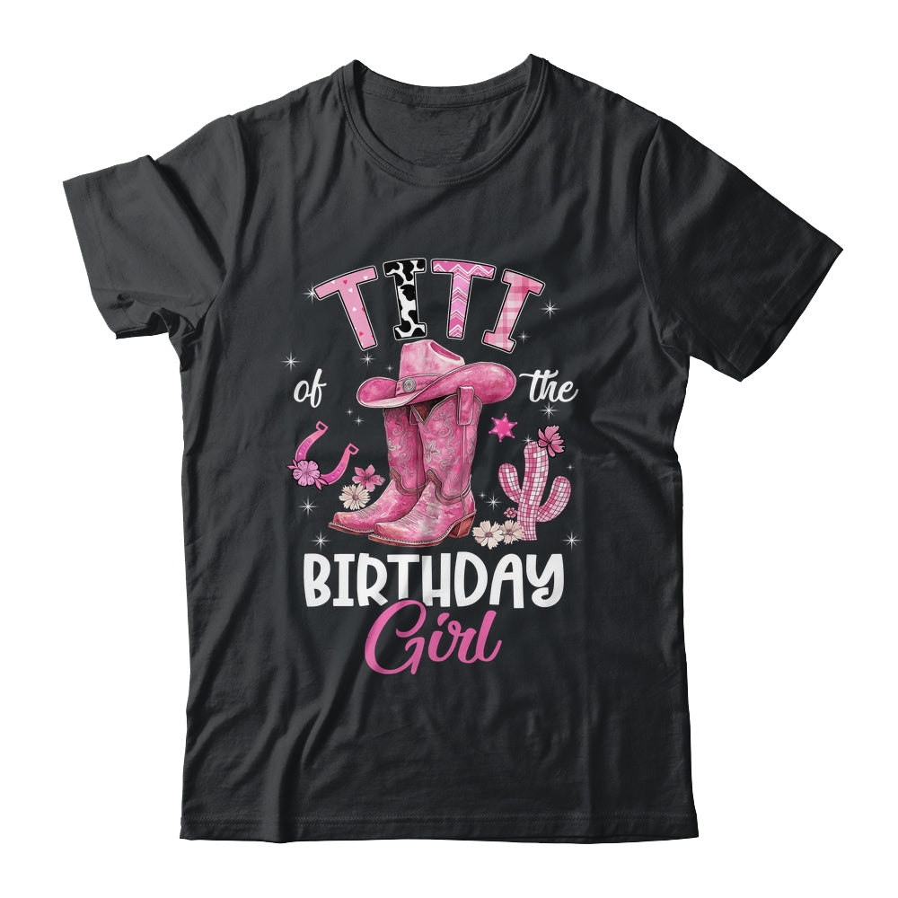 Titi Of The Birthday Girl Pink Cowgirl Western Cow Girl Shirt & Hoodie | siriusteestore