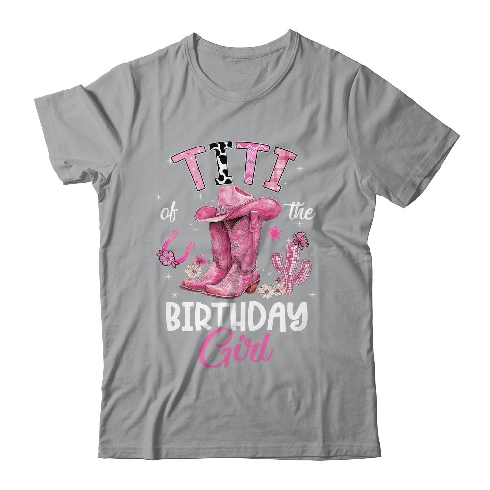 Titi Of The Birthday Girl Pink Cowgirl Western Cow Girl Shirt & Hoodie | siriusteestore