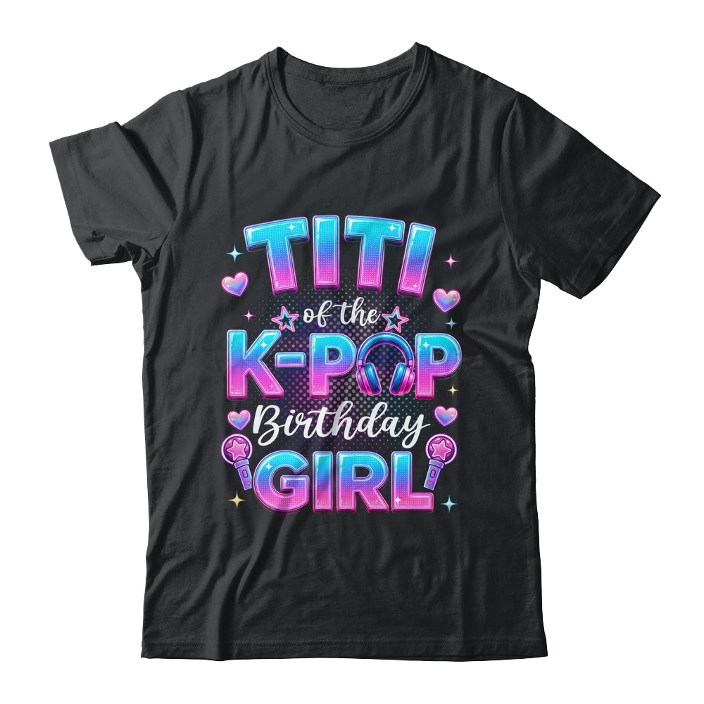 Titi Of The K-Pop Birthday Girl Korean Music Lovers Shirt & Hoodie | siriusteestore
