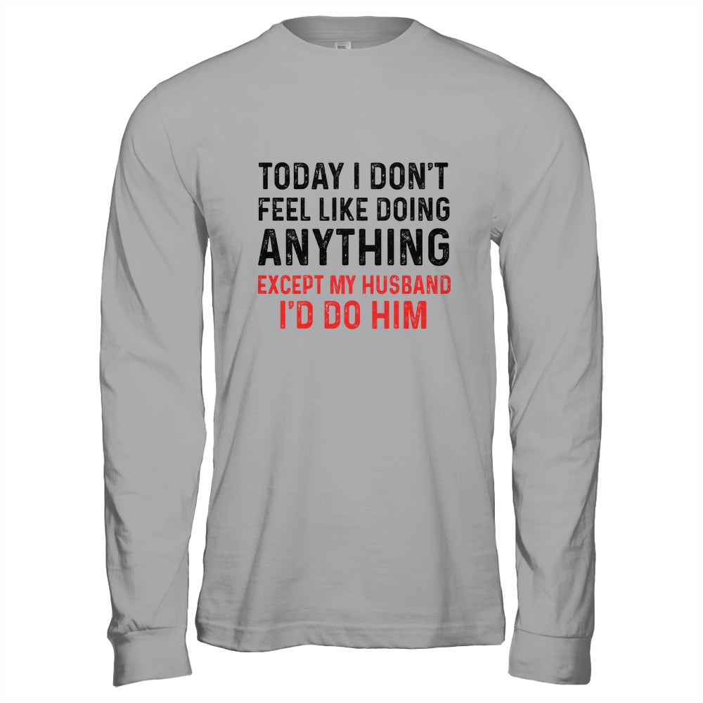 Today I Dont Feel Like Doing Anything Except My Husband Shirt & Hoodie | siriusteestore