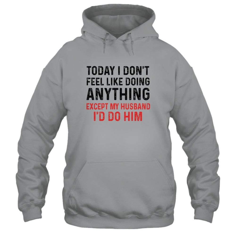 Today I Dont Feel Like Doing Anything Except My Husband Shirt & Hoodie | siriusteestore