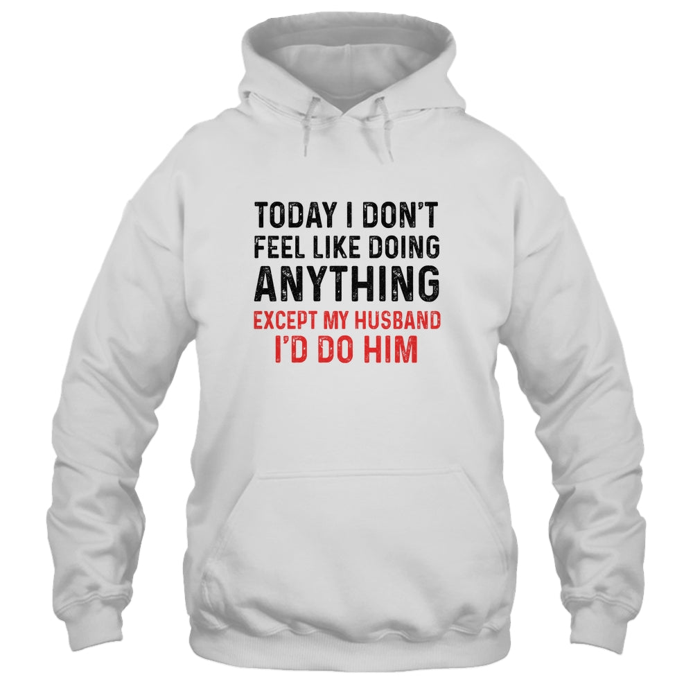 Today I Dont Feel Like Doing Anything Except My Husband Shirt & Hoodie | siriusteestore