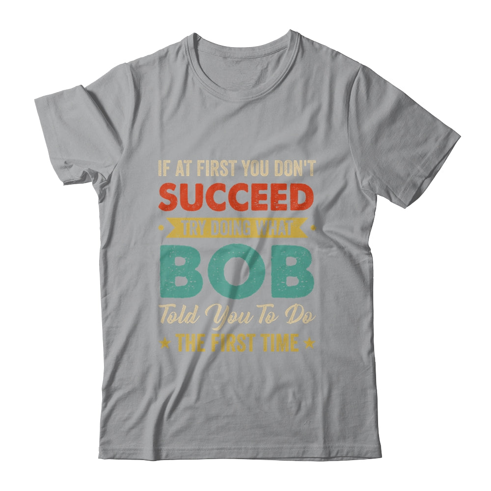 Try Doing What Bob Told You To Funny For Dad Grandpa Shirt & Hoodie | siriusteestore