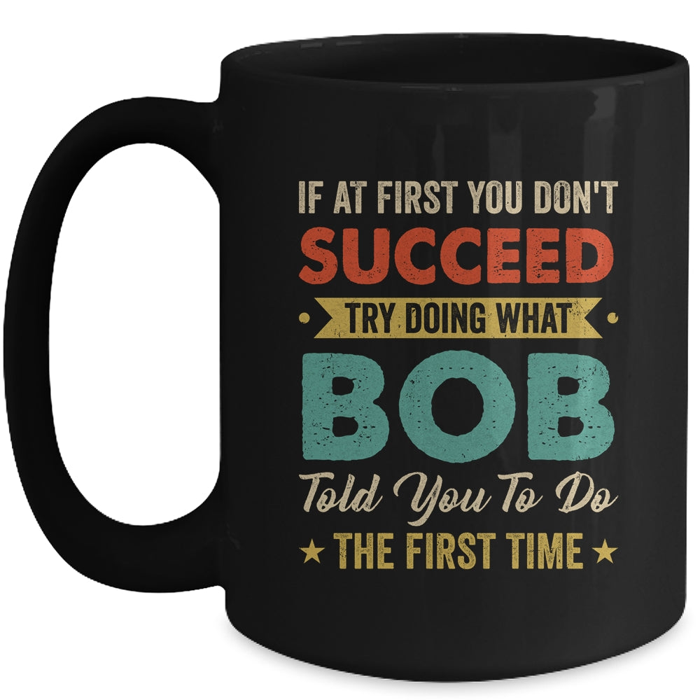 Try Doing What Bob Told You To Funny For Dad Grandpa Mug | siriusteestore
