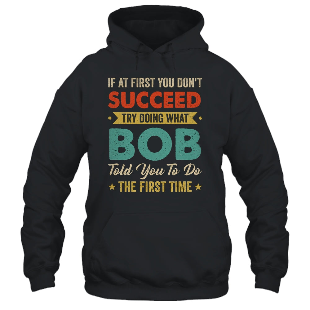 Try Doing What Bob Told You To Funny For Dad Grandpa Shirt & Hoodie | siriusteestore