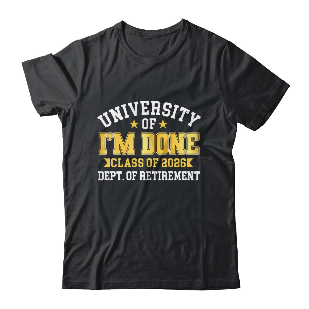 University Of I'm Done Class 2026 Retired Teacher Retirement Shirt & Hoodie | siriusteestore