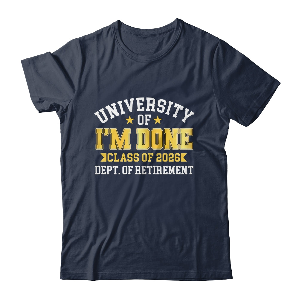 University Of I'm Done Class 2026 Retired Teacher Retirement Shirt & Hoodie | siriusteestore