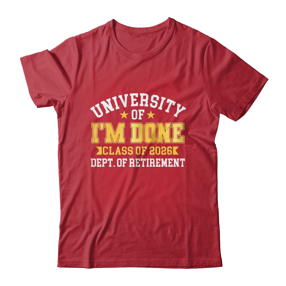 University Of I'm Done Class 2026 Retired Teacher Retirement Shirt & Hoodie | siriusteestore