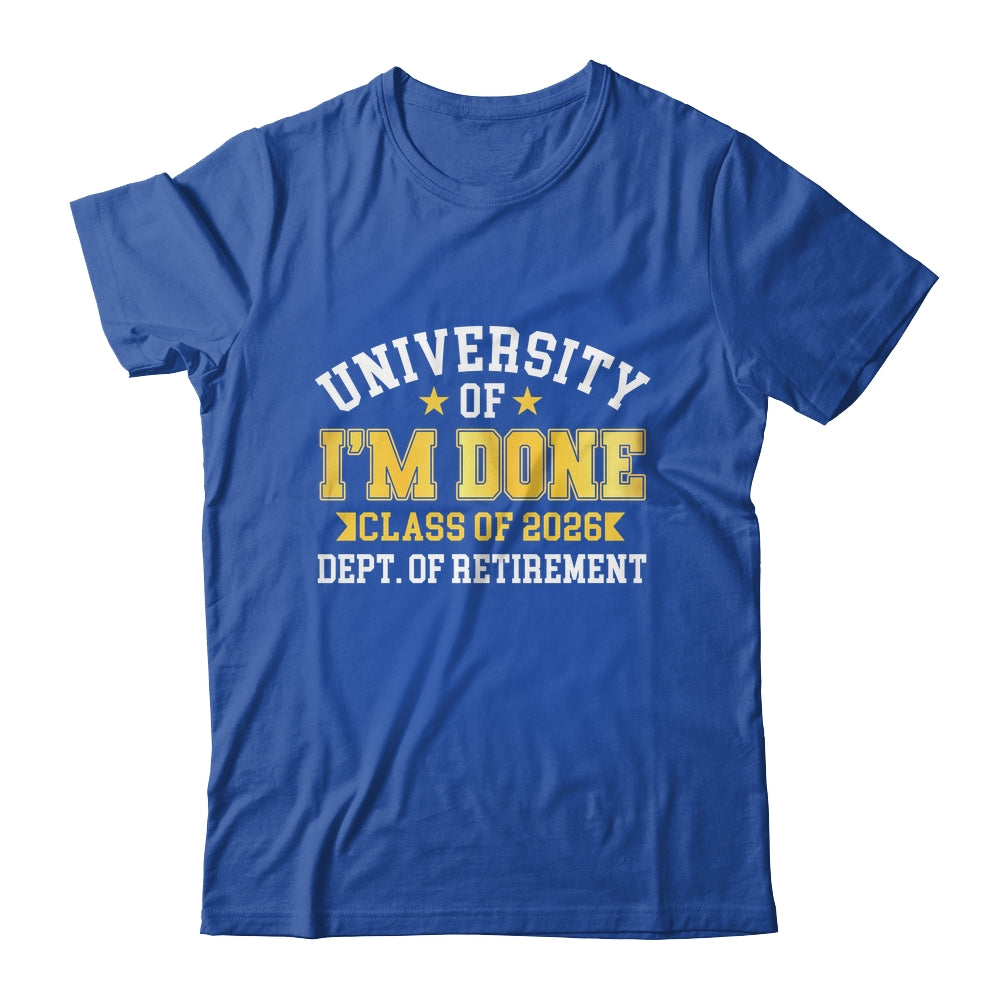 University Of I'm Done Class 2026 Retired Teacher Retirement Shirt & Hoodie | siriusteestore