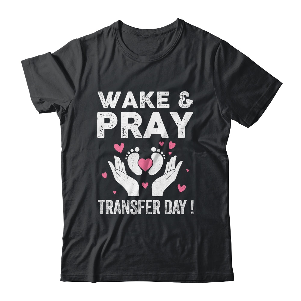 Wake Pray Transfer Day IVF Support Day For Mom Dad Wife Shirt & Hoodie | siriusteestore