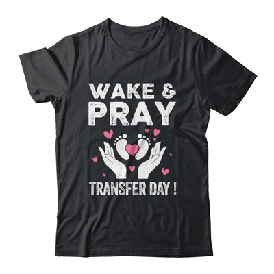 Wake Pray Transfer Day IVF Support Day For Mom Dad Wife Shirt & Hoodie | siriusteestore