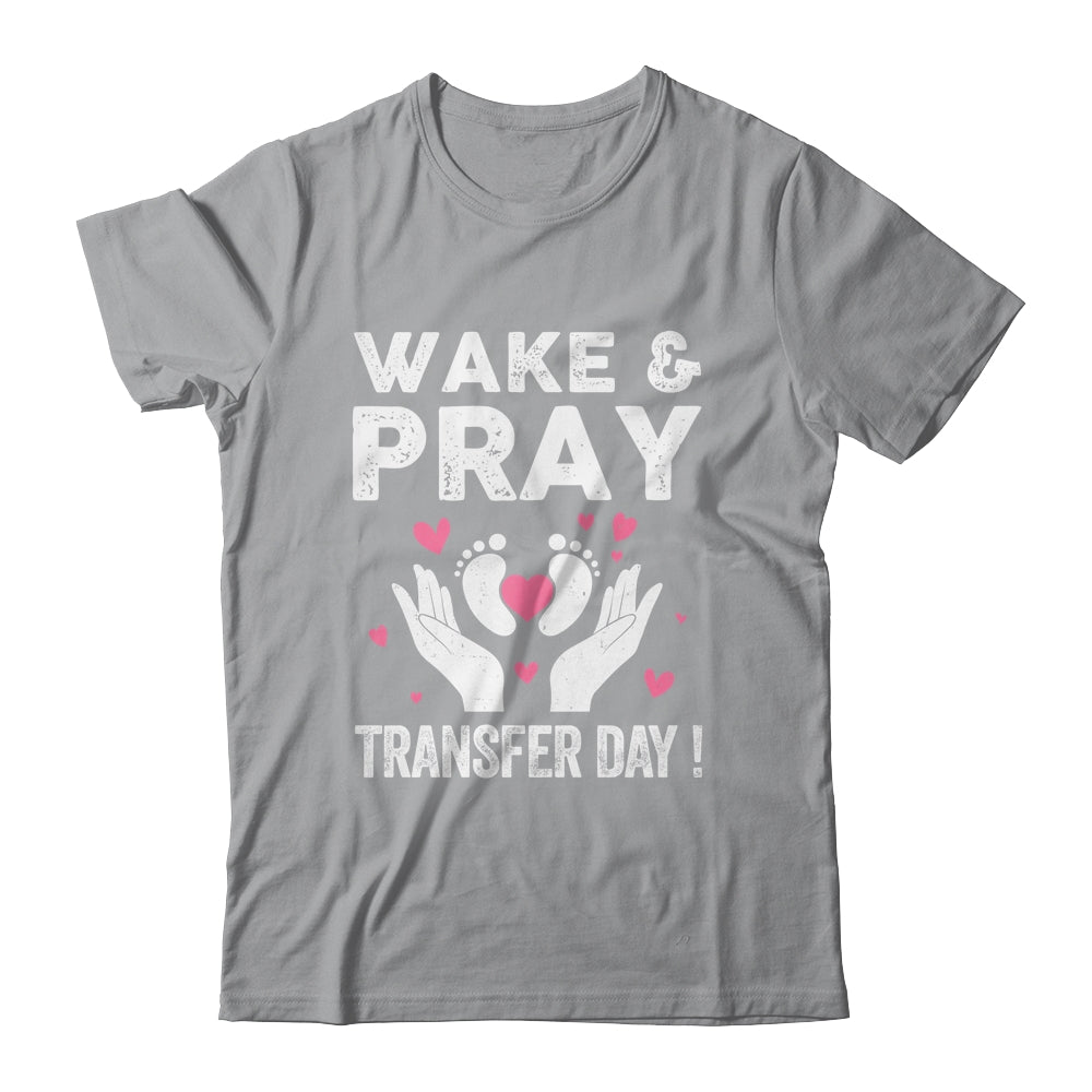 Wake Pray Transfer Day IVF Support Day For Mom Dad Wife Shirt & Hoodie | siriusteestore