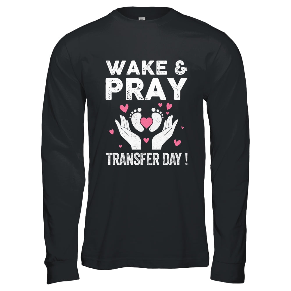 Wake Pray Transfer Day IVF Support Day For Mom Dad Wife Shirt & Hoodie | siriusteestore
